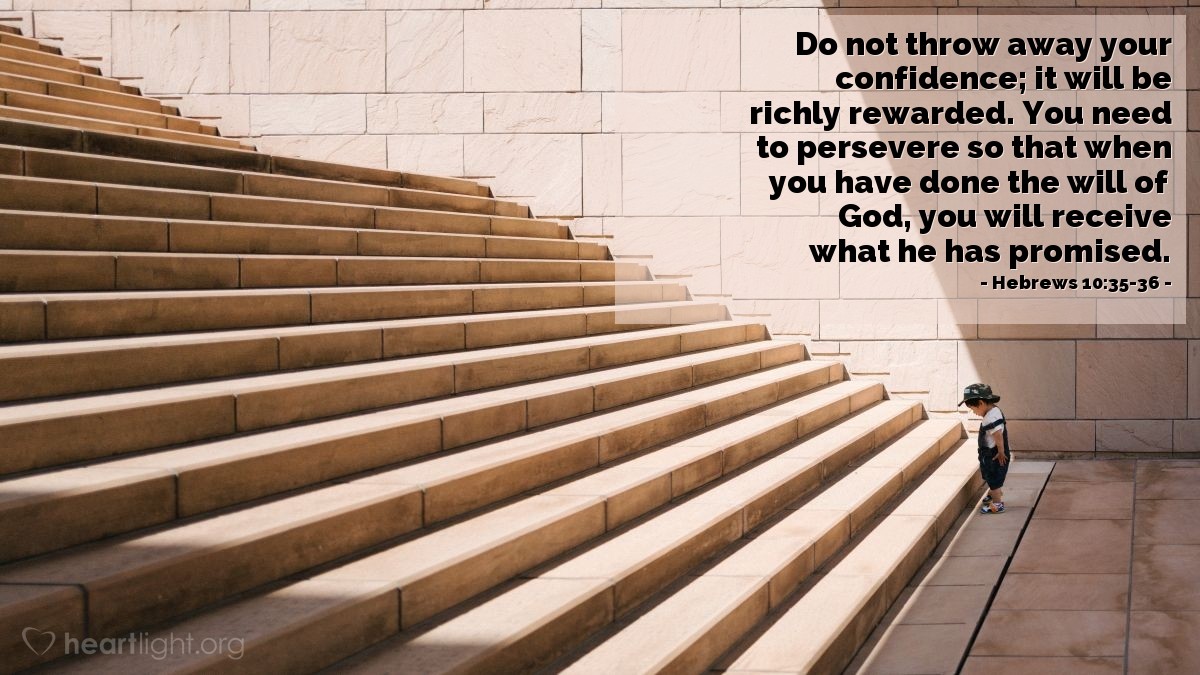 Illustration of Hebrews 10:35-36 — Do not throw away your confidence; it will be richly rewarded. You need to persevere so that when you have done the will of God, you will receive what he has promised.
