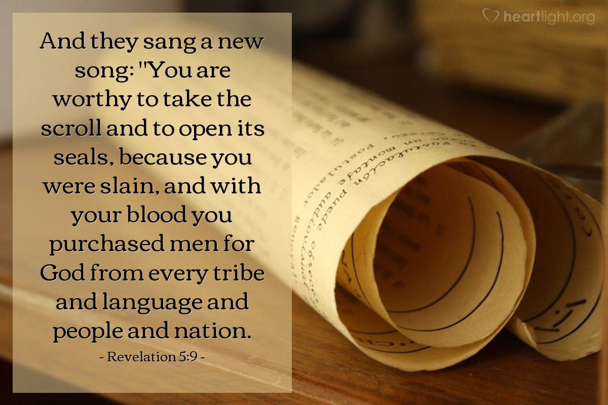 Illustration of Revelation 5:9 — And they sang a new song: "You are worthy to take the scroll and to open its seals, because you were slain, and with your blood you purchased men for God from every tribe and language and people and nation.