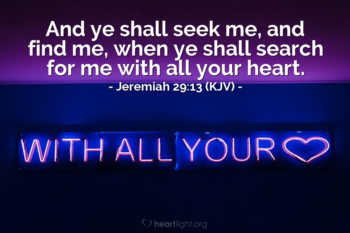 Illustration of Jeremiah 29:13 (KJV) — And ye shall seek me, and find me, when ye shall search for me with all your heart.