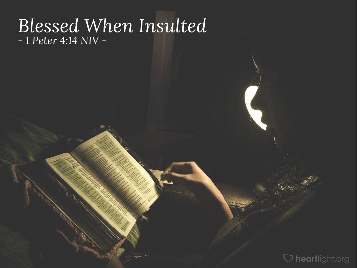 Illustration of 1 Peter 4:14 NIV — If you are insulted because of the name of Christ, you are blessed, for the Spirit of glory and of God rests on you.