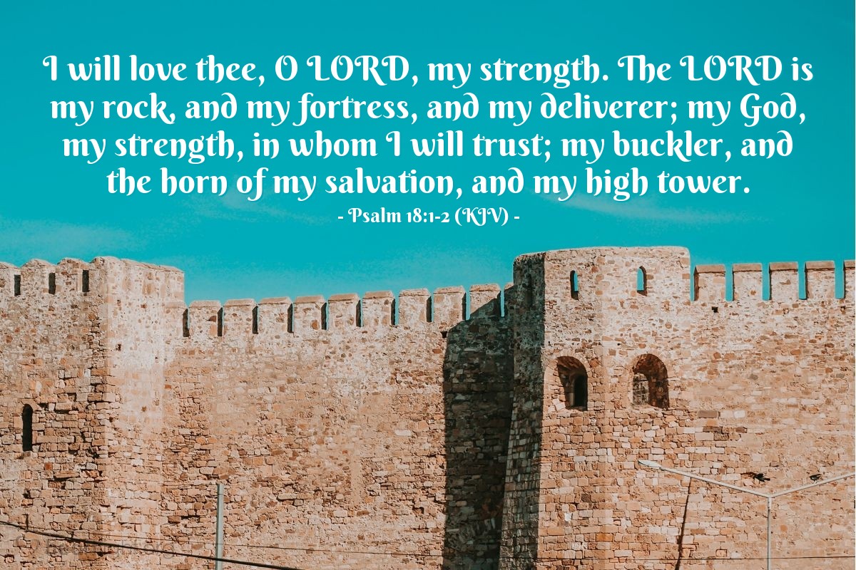 Illustration of Psalm 18:1-2 (KJV) — I will love thee, O Lord, my strength. The Lord is my rock, and my fortress, and my deliverer; my God, my strength, in whom I will trust; my buckler, and the horn of my salvation, and my high tower.
