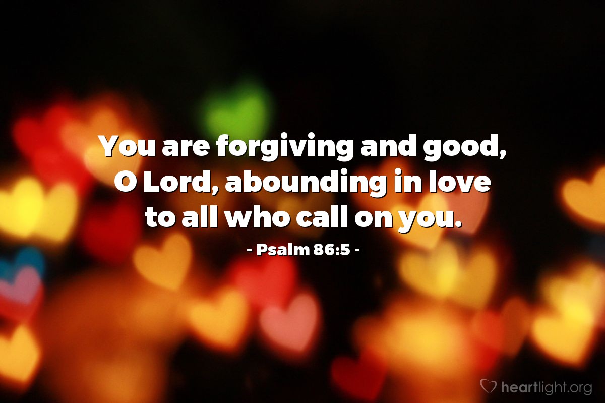 Illustration of Psalm 86:5 — You are forgiving and good, O Lord, abounding in love to all who call on you.