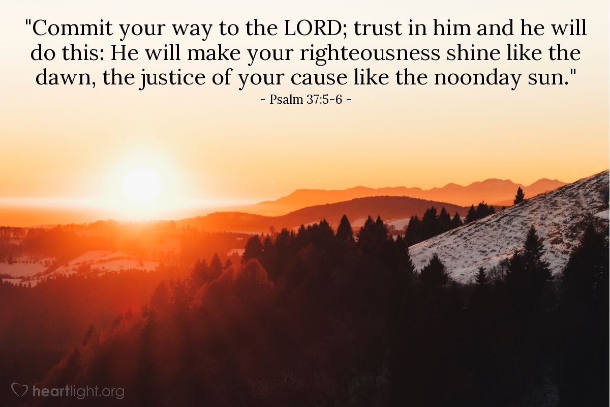 Illustration of Psalm 37:5-6 — "Commit your way to the Lord; trust in him and he will do this: He will make your righteousness shine like the dawn, the justice of your cause like the noonday sun."