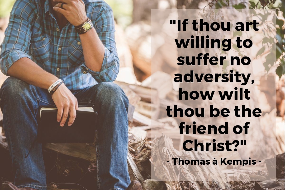 Illustration of Thomas à Kempis — "If thou art willing to suffer no adversity, how wilt thou be the friend of Christ?"
