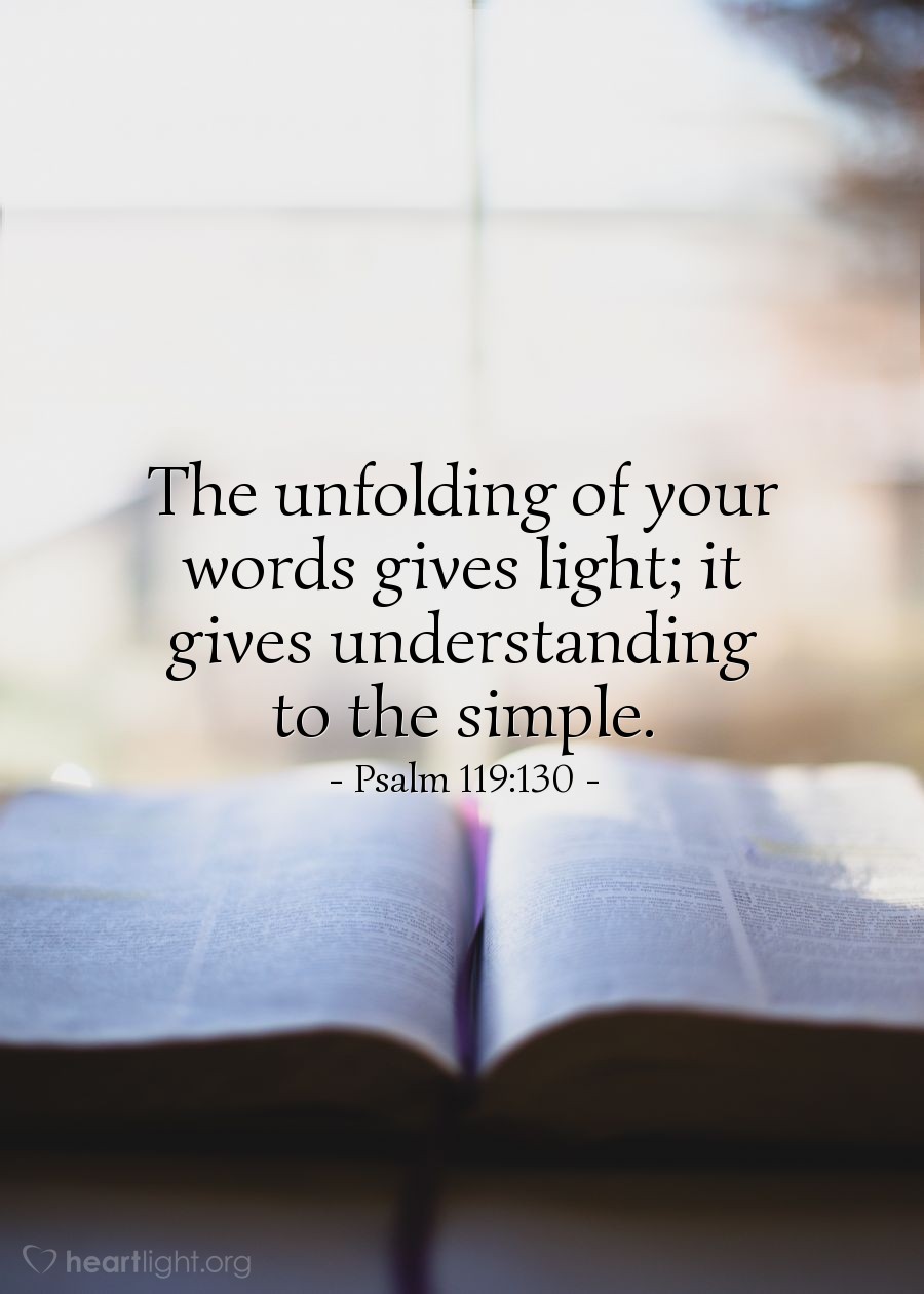 Psalm 119:130 | The unfolding of your words gives light; it gives understanding to the simple.