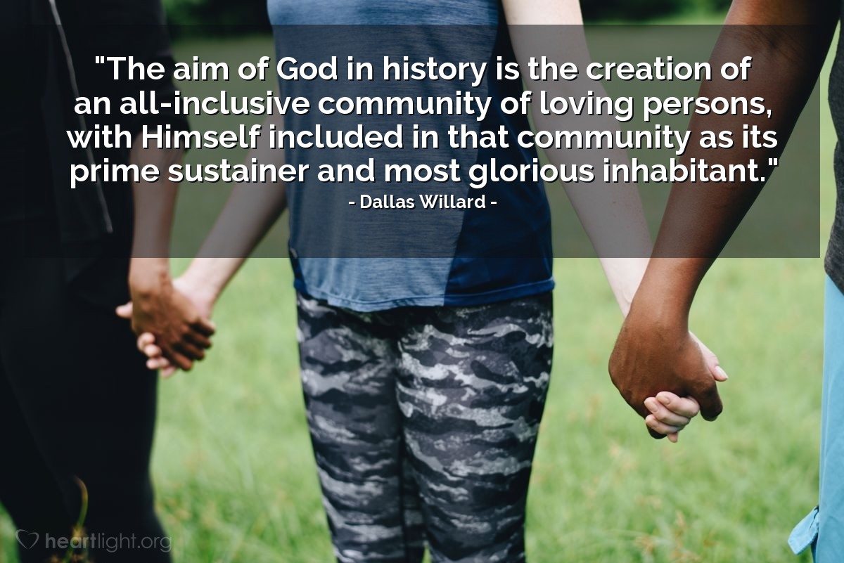 Illustration of Dallas Willard — "The aim of God in history is the creation of an all-inclusive community of loving persons, with Himself included in that community as its prime sustainer and most glorious inhabitant."