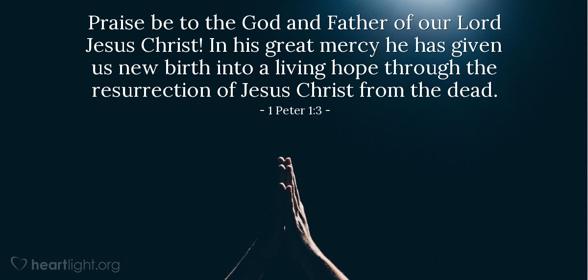 Illustration of 1 Peter 1:3 — Praise be to the God and Father of our Lord Jesus Christ! In his great mercy he has given us new birth into a living hope through the resurrection of Jesus Christ from the dead.