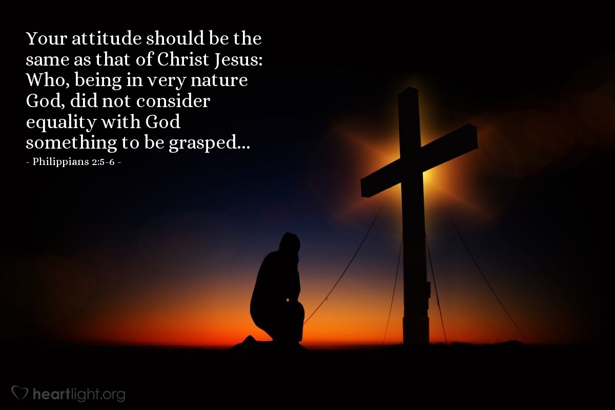 Illustration of Philippians 2:5-6 — Your attitude should be the same as that of Christ Jesus: Who, being in very nature God, did not consider equality with God something to be grasped...