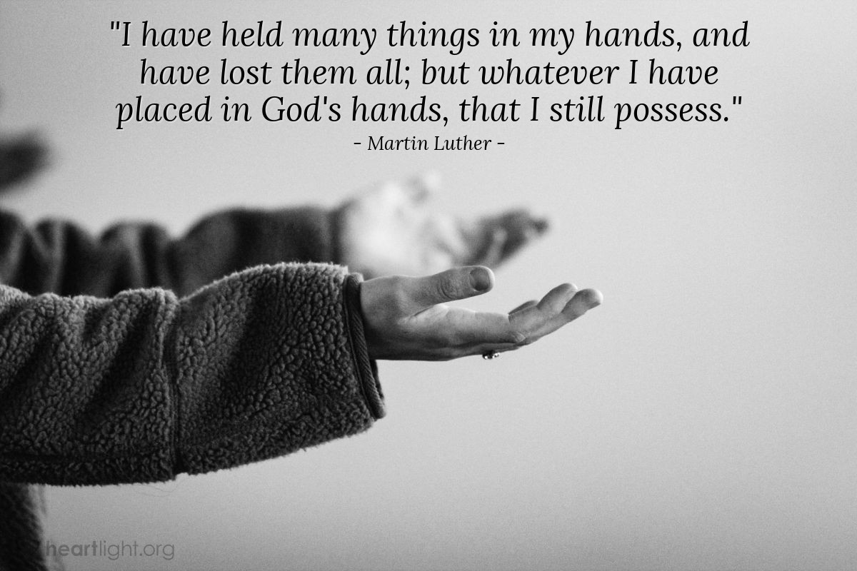 Illustration of Martin Luther — "I have held many things in my hands, and have lost them all; but whatever I have placed in God's hands, that I still possess."