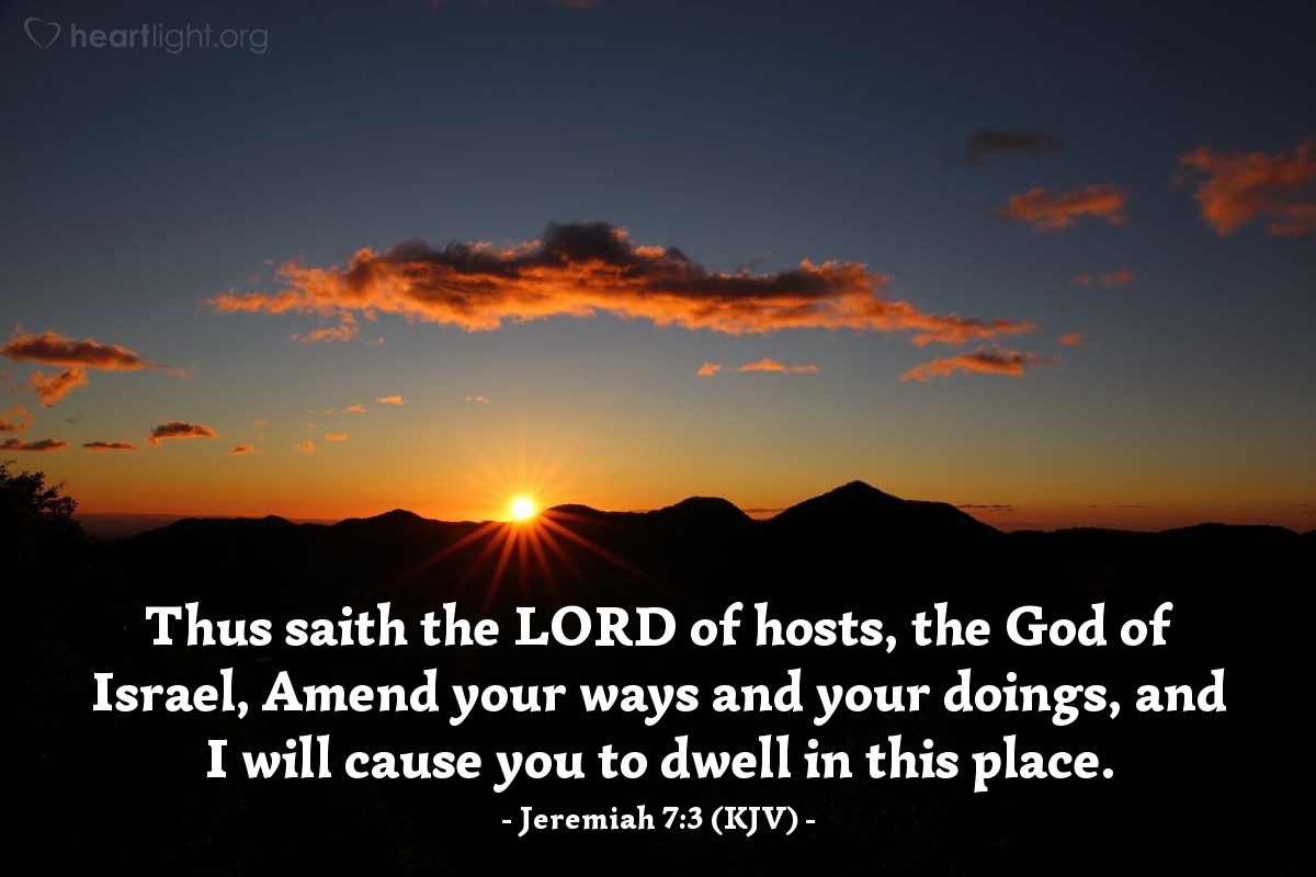 Illustration of Jeremiah 7:3 (KJV) — Thus saith the LORD of hosts, the God of Israel, Amend your ways and your doings, and I will cause you to dwell in this place.