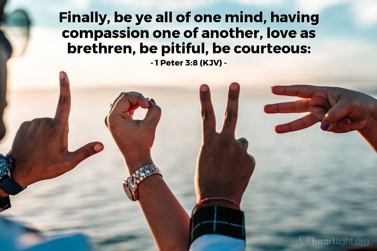 Illustration of 1 Peter 3:8 (KJV) — Finally, be ye all of one mind, having compassion one of another, love as brethren, be pitiful, be courteous: