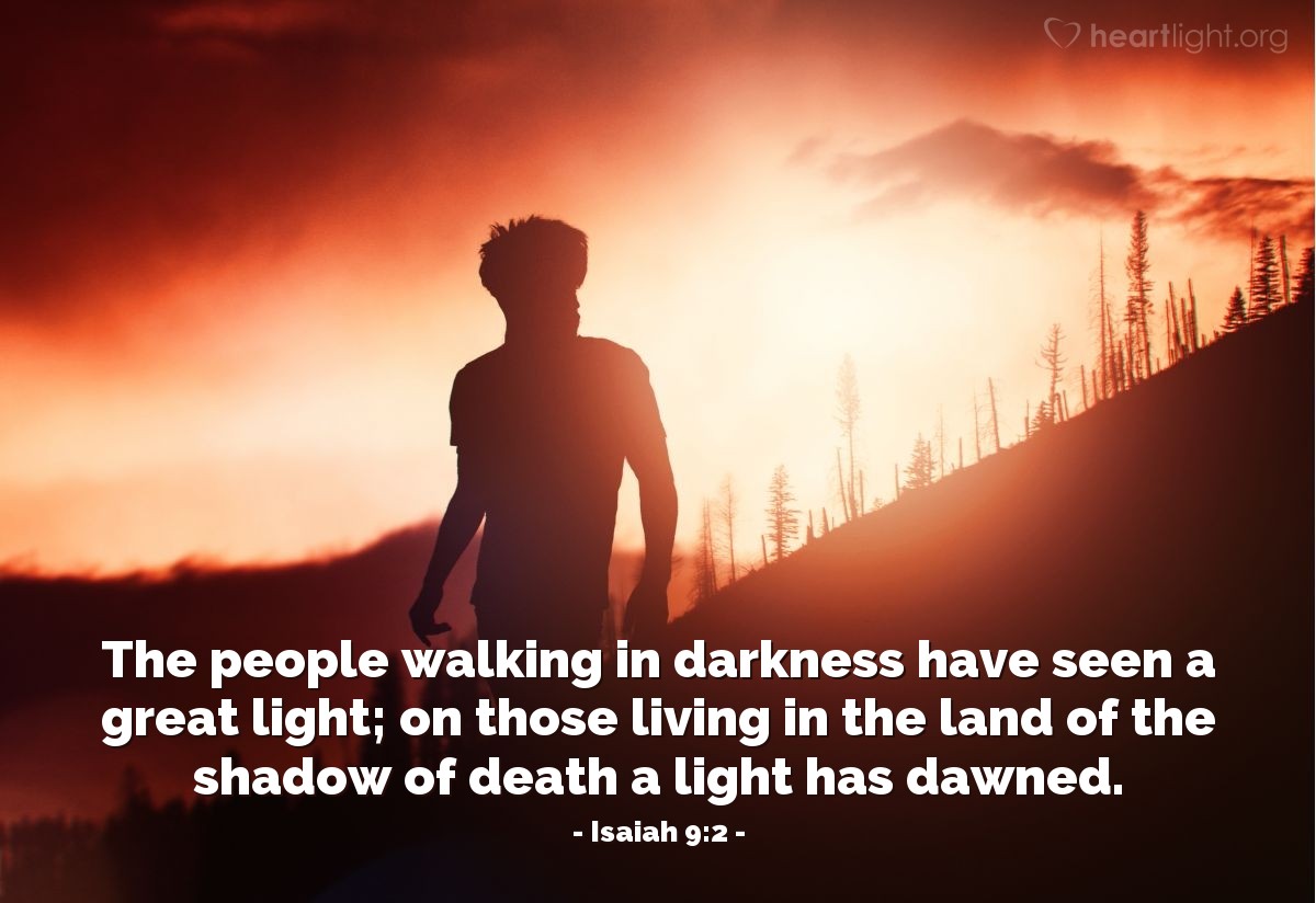 Illustration of Isaiah 9:2 — The people walking in darkness have seen a great light; on those living in the land of the shadow of death a light has dawned.