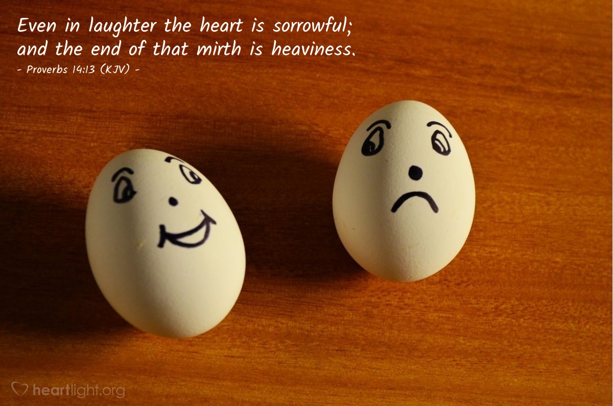 Illustration of Proverbs 14:13 (KJV) — Even in laughter the heart is sorrowful; and the end of that mirth is heaviness.