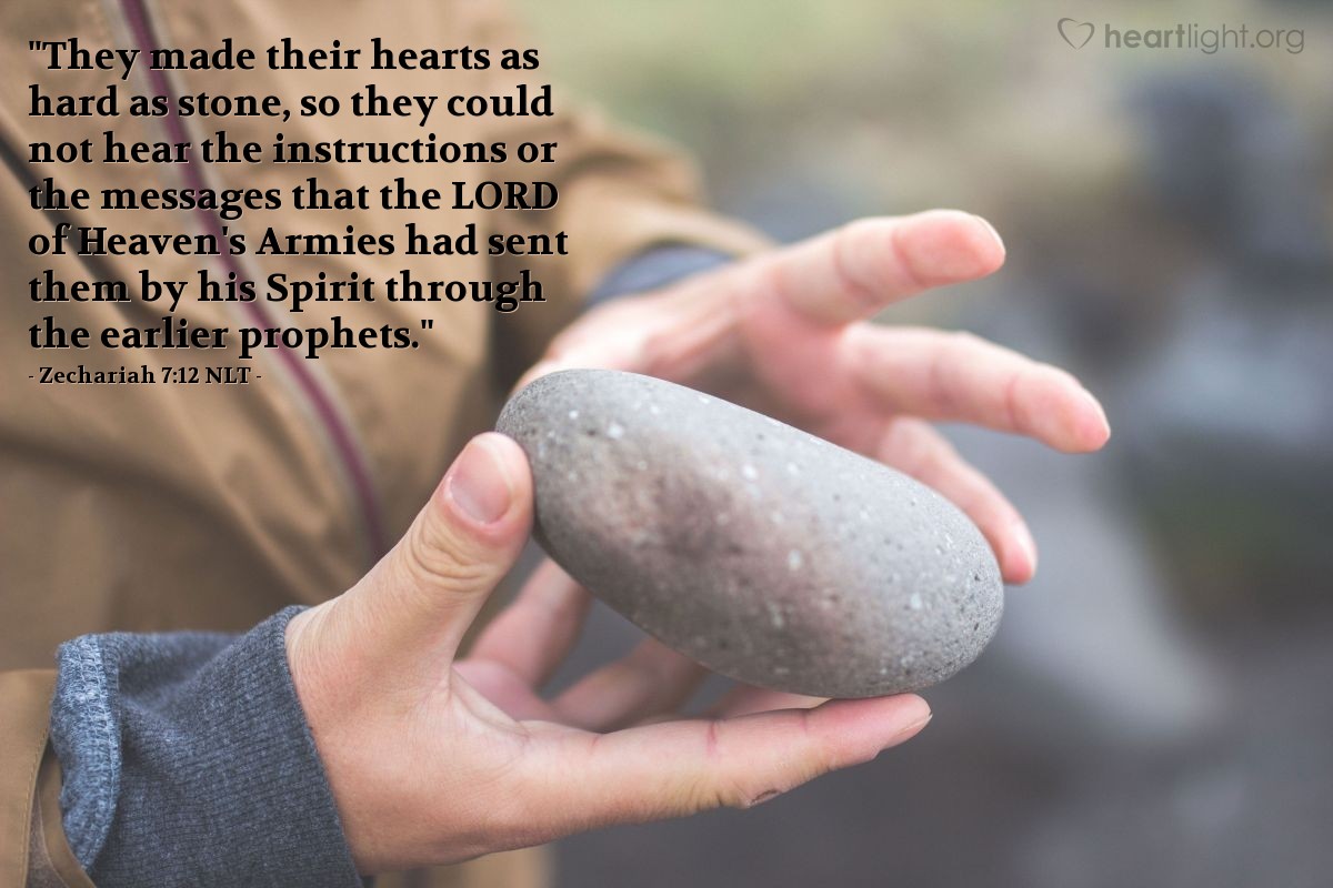 Illustration of Zechariah 7:12 NLT — "They made their hearts as hard as stone, so they could not hear the instructions or the messages that the Lord of Heaven's Armies had sent them by his Spirit through the earlier prophets."