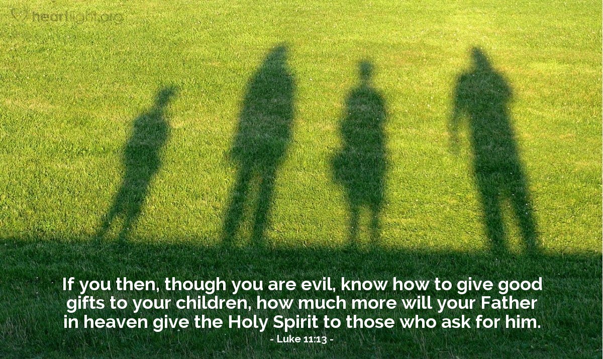 Illustration of Luke 11:13 — If you then, though you are evil, know how to give good gifts to your children, how much more will your Father in heaven give the Holy Spirit to those who ask for him.