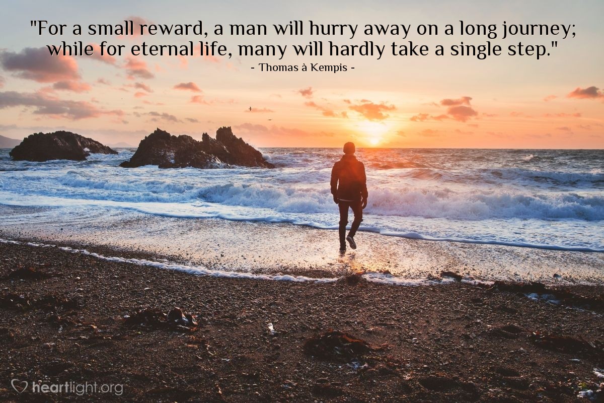 Illustration of Thomas à Kempis — "For a small reward, a man will hurry away on a long journey; while for eternal life, many will hardly take a single step."