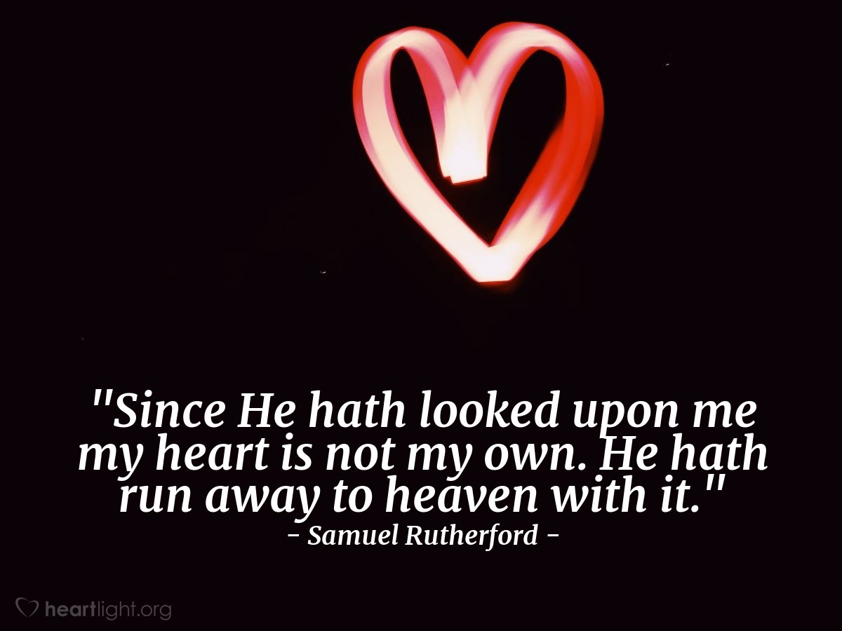 Illustration of Samuel Rutherford — "Since He hath looked upon me my heart is not my own.  He hath run away to heaven with it."