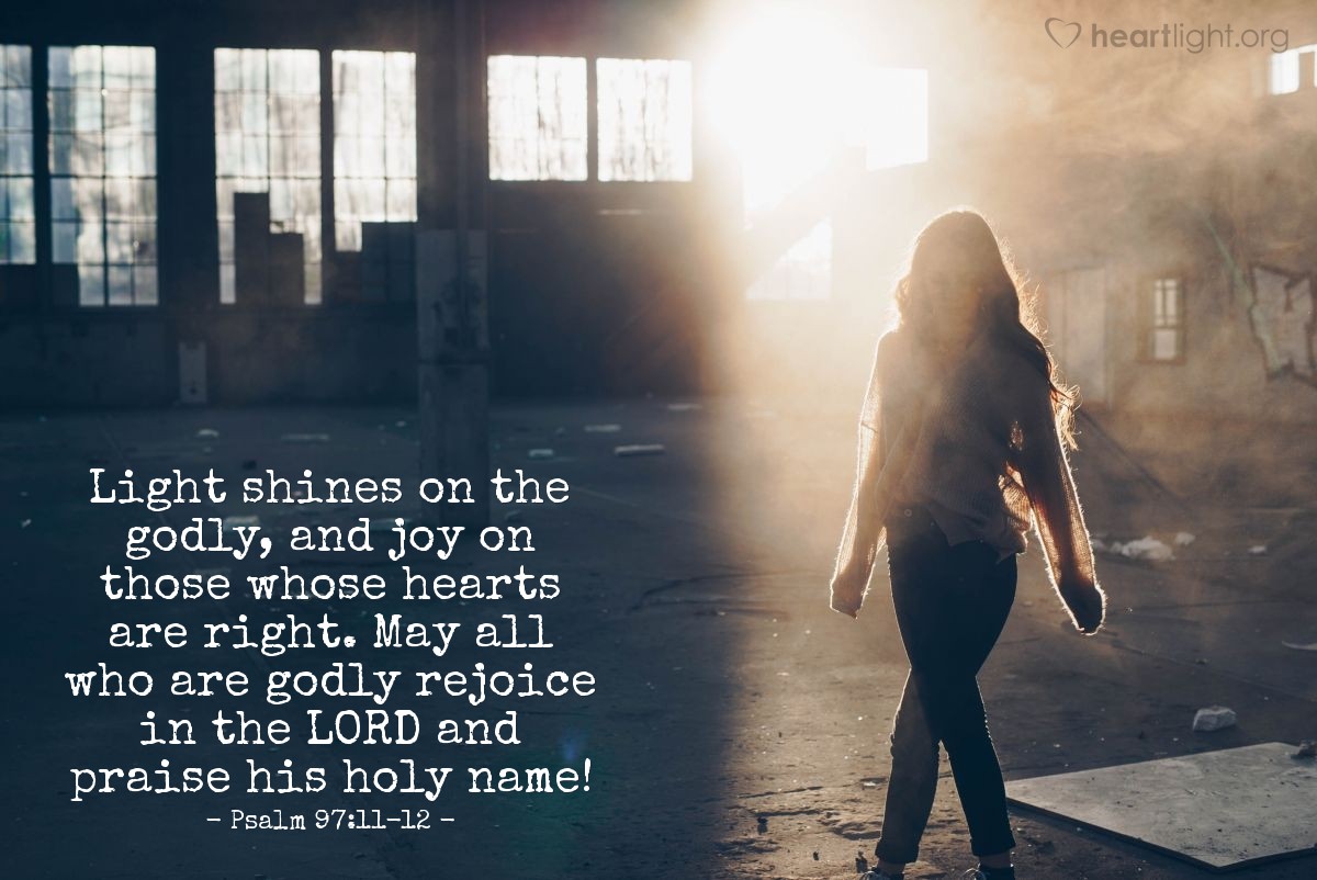 Illustration of Psalm 97:11-12 — Light shines on the godly, and joy on those whose hearts are right. May all who are godly rejoice in the LORD and praise his holy name!