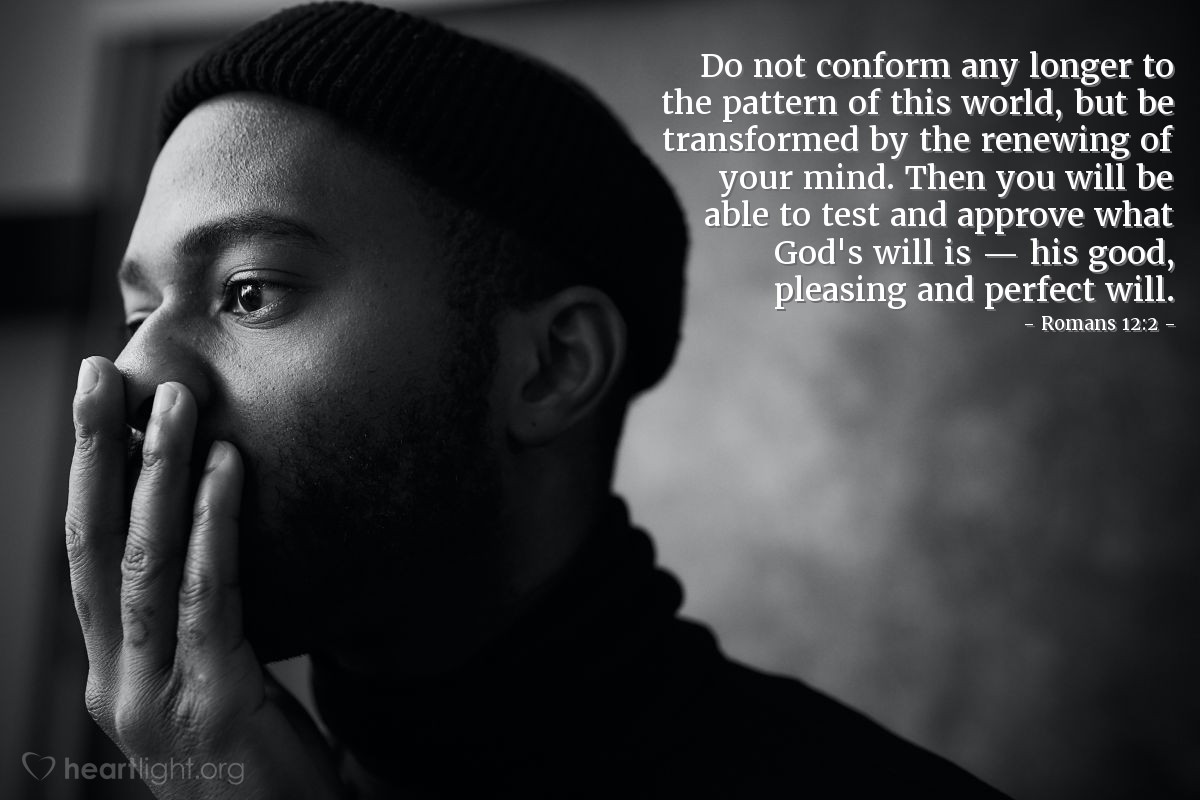 Illustration of Romans 12:2 — Do not conform any longer to the pattern of this world, but be transformed by the renewing of your mind. Then you will be able to test and approve what God's will is — his good, pleasing and perfect will.