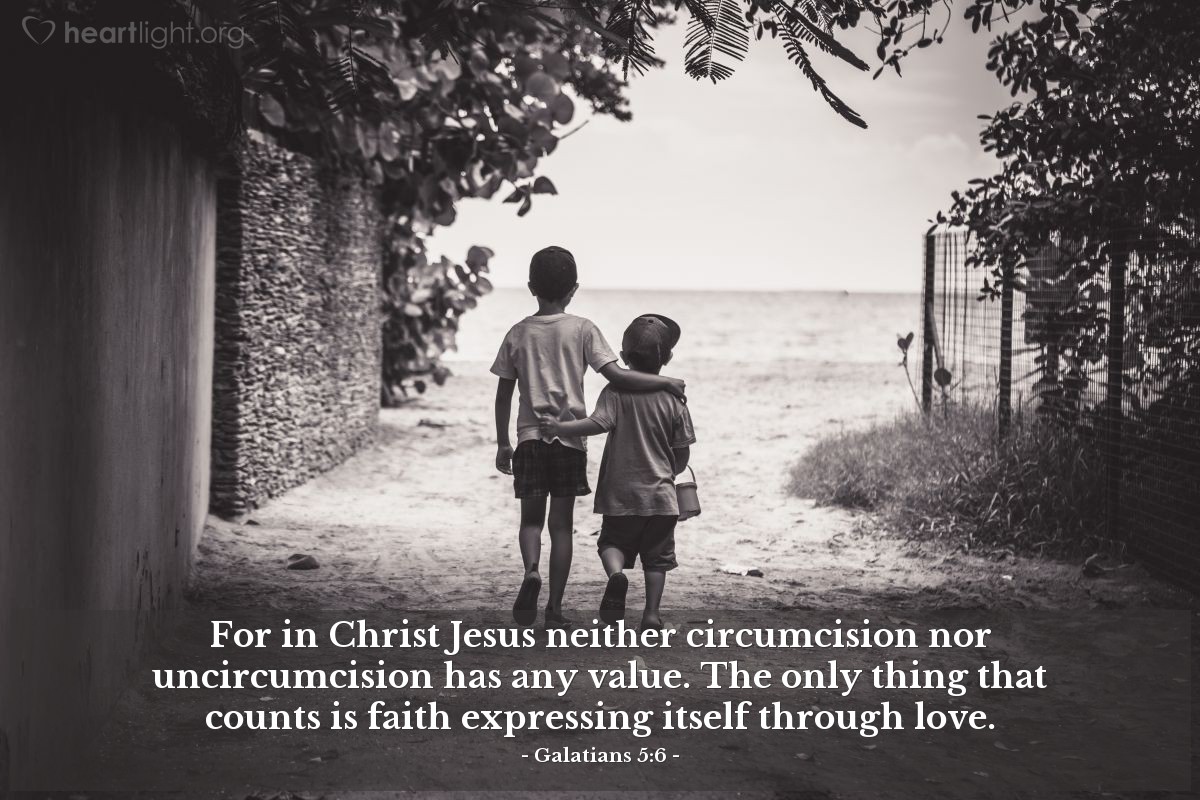 Illustration of Galatians 5:6 — For in Christ Jesus neither circumcision nor uncircumcision has any value. The only thing that counts is faith expressing itself through love.