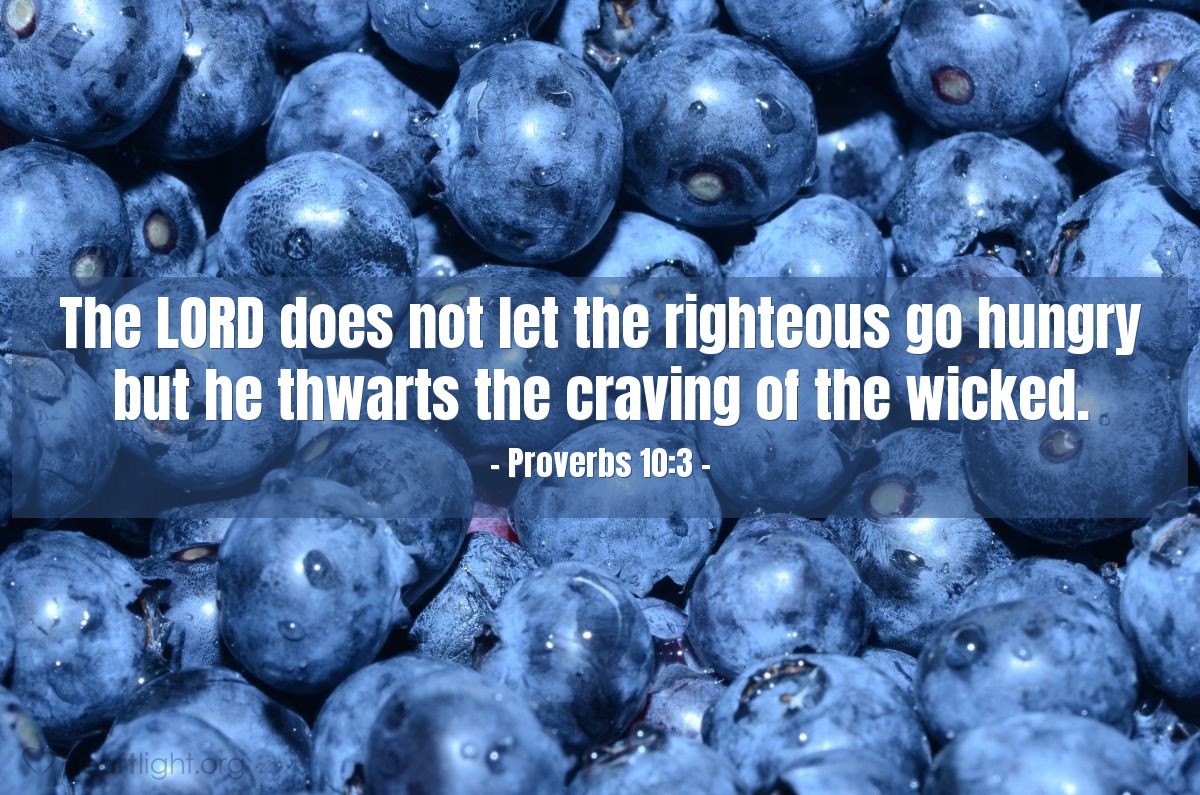 Illustration of Proverbs 10:3 â The LORD does not let the righteous go hungry but he thwarts the craving of the wicked.
