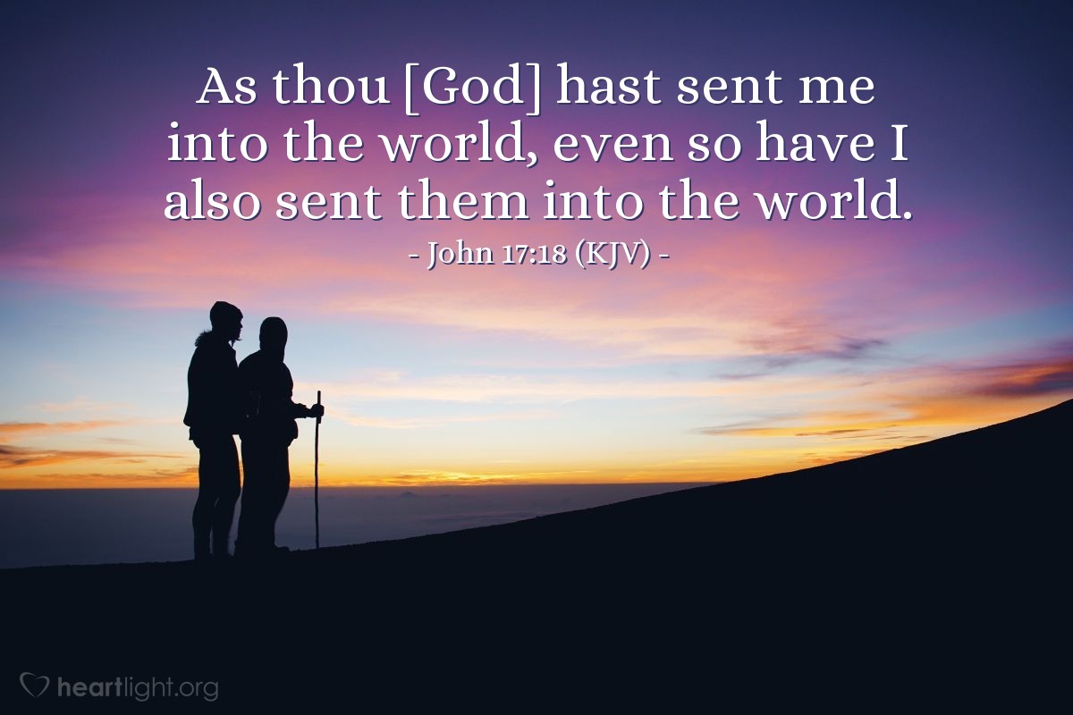 Illustration of John 17:18 (KJV) — As thou [God] hast sent me into the world, even so have I also sent them into the world.
