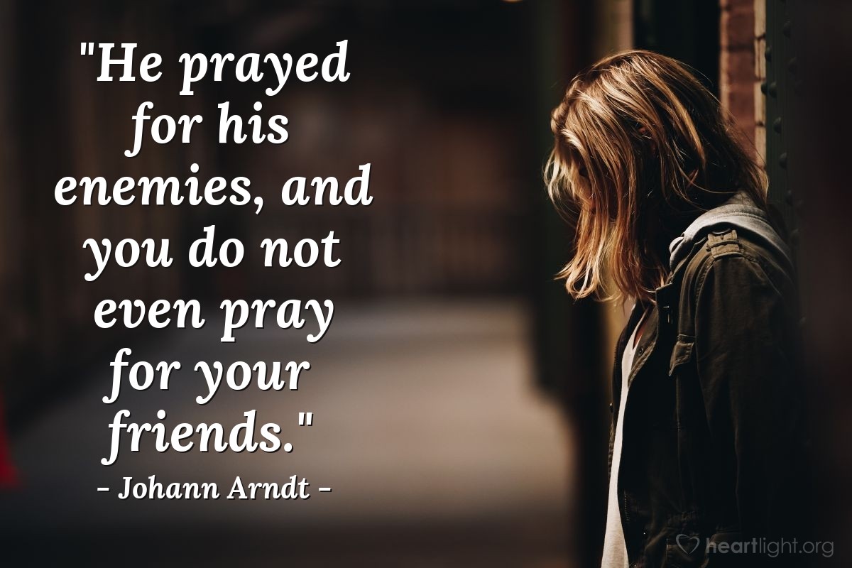 Illustration of Johann Arndt — "He prayed for his enemies, and you do not even pray for your friends."