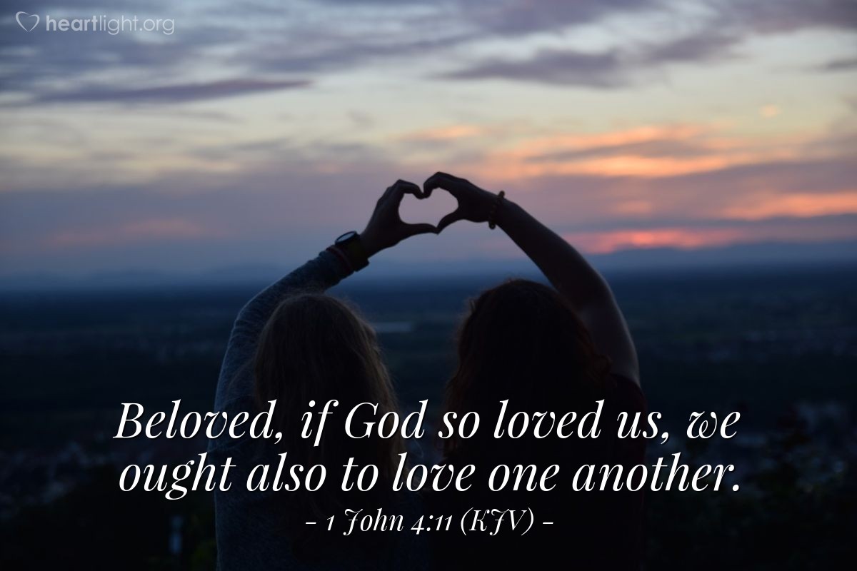 Illustration of 1 John 4:11 (KJV) — Beloved, if God so loved us, we ought also to love one another.
