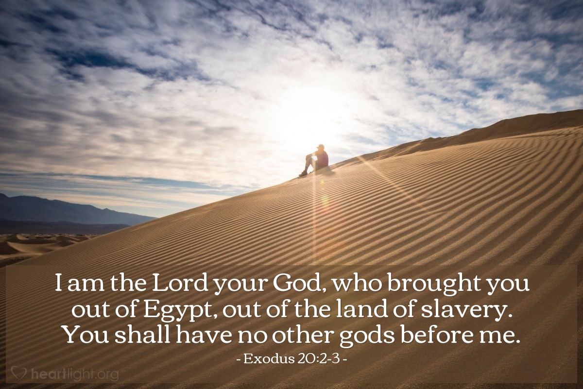 Illustration of Exodus 20:2-3 — I am the Lord your God, who brought you out of Egypt, out of the land of slavery. You shall have no other gods before me.