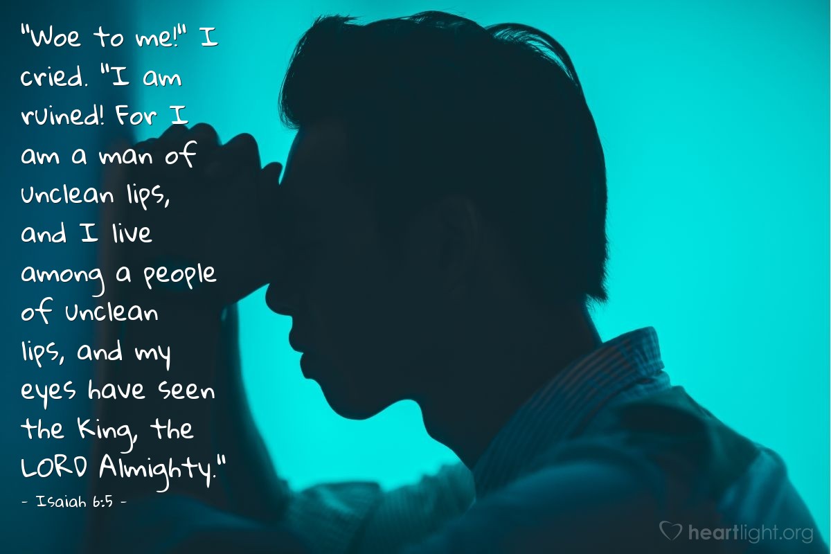 Illustration of Isaiah 6:5 — "Woe to me!" [Isaiah] cried. "I am ruined! For I am a man of unclean lips, and I live among a people of unclean lips, and my eyes have seen the King, the Lord Almighty."