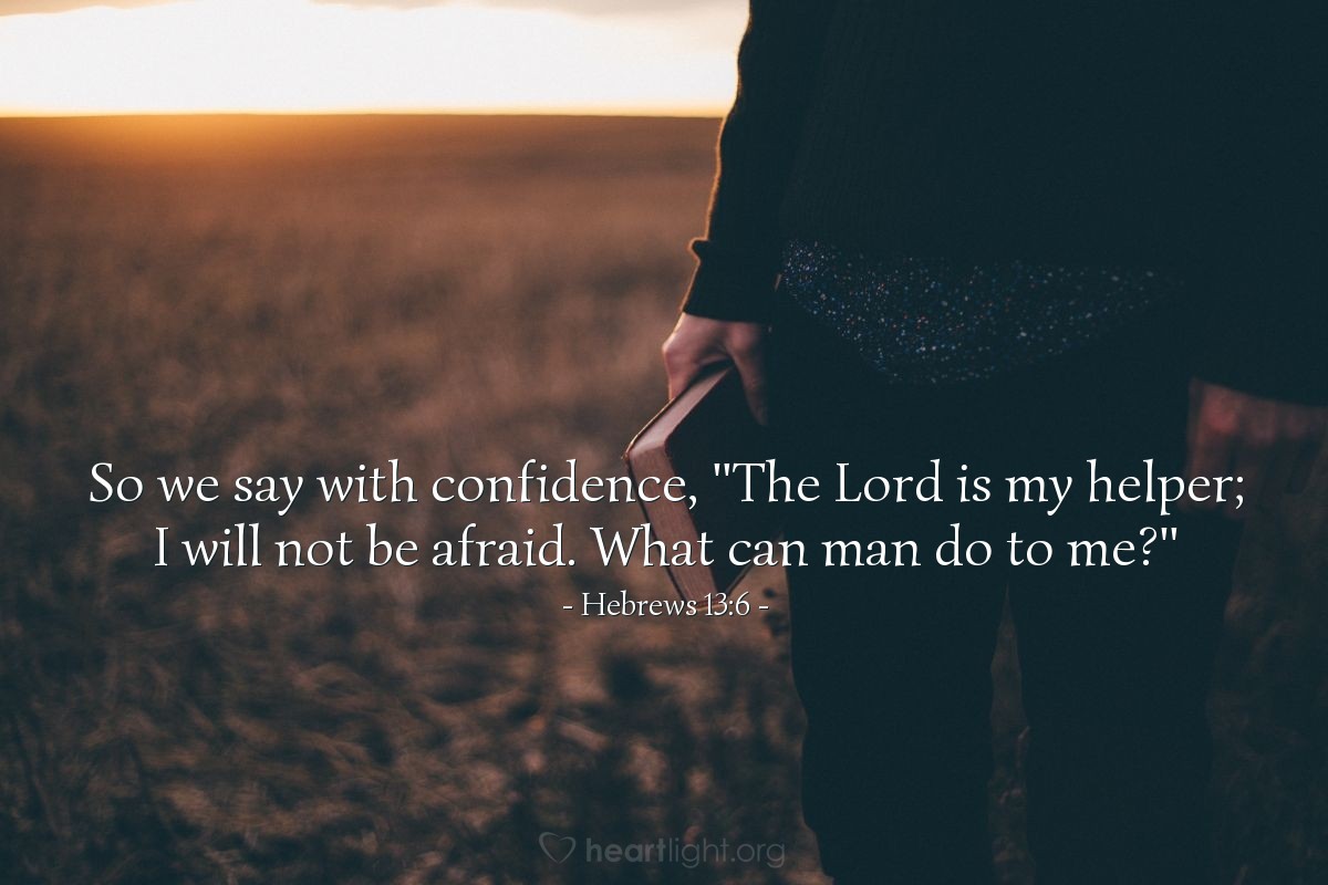 Illustration of Hebrews 13:6 — So we say with confidence, "The Lord is my helper; I will not be afraid. What can man do to me?"