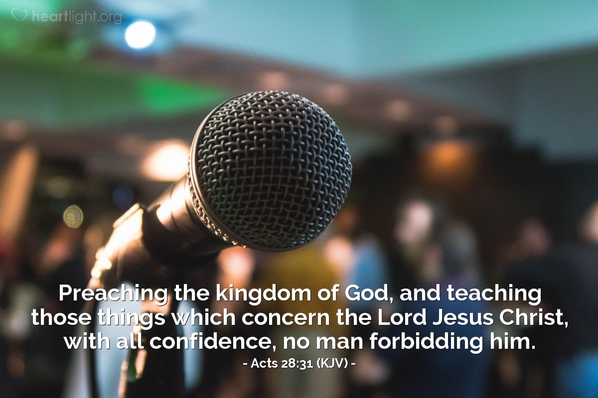 Illustration of Acts 28:31 (KJV) — Preaching the kingdom of God, and teaching those things which concern the Lord Jesus Christ, with all confidence, no man forbidding him.