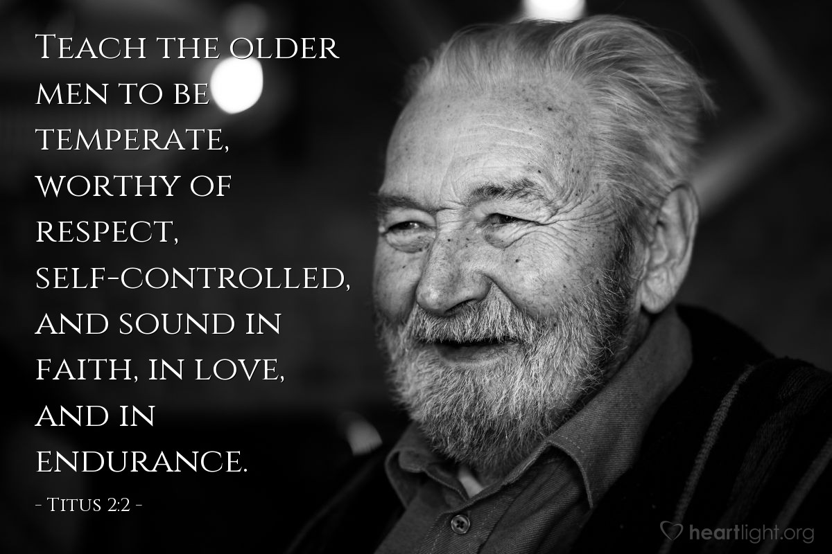 Titus 2:2 | Teach the older men to be temperate, worthy of respect, self-controlled, and sound in faith, in love, and in endurance.