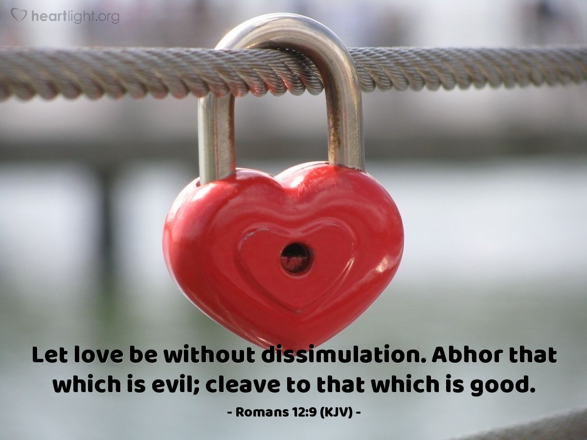 Illustration of Romans 12:9 (KJV) — Let love be without dissimulation. Abhor that which is evil; cleave to that which is good.