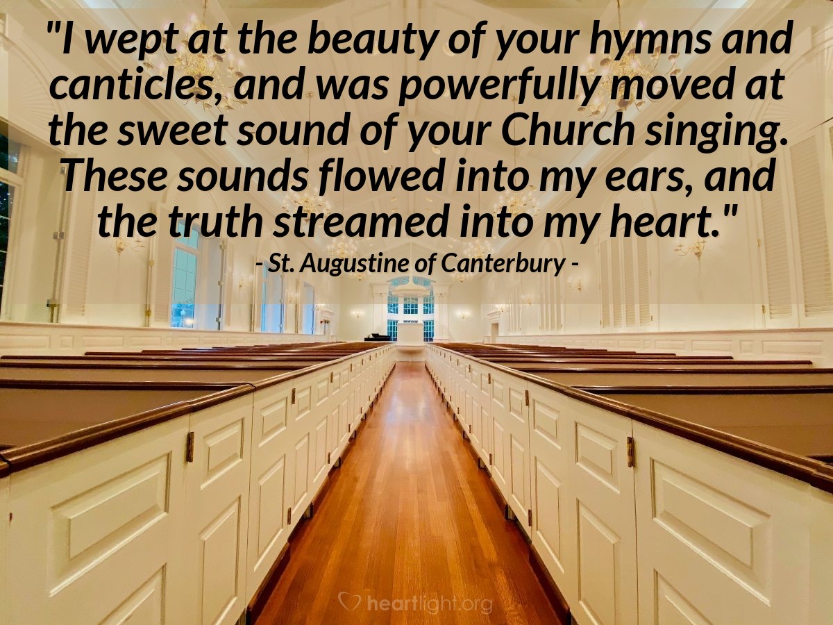 Illustration of St. Augustine of Canterbury — "I wept at the beauty of your hymns and canticles, and was powerfully moved at the sweet sound of your Church singing. These sounds flowed into my ears, and the truth streamed into my heart."