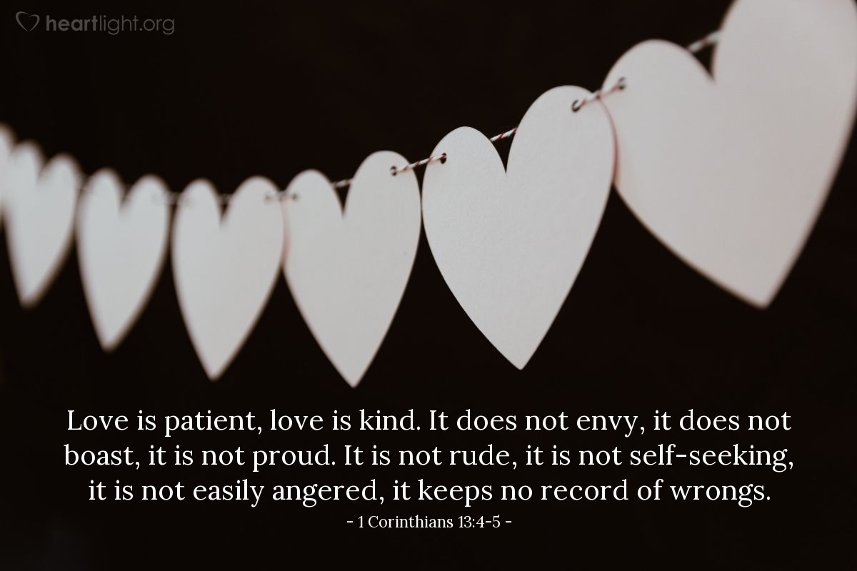 Illustration of 1 Corinthians 13:4-5 — Love is patient, love is kind. It does not envy, it does not boast, it is not proud. It is not rude, it is not self-seeking, it is not easily angered, it keeps no record of wrongs.