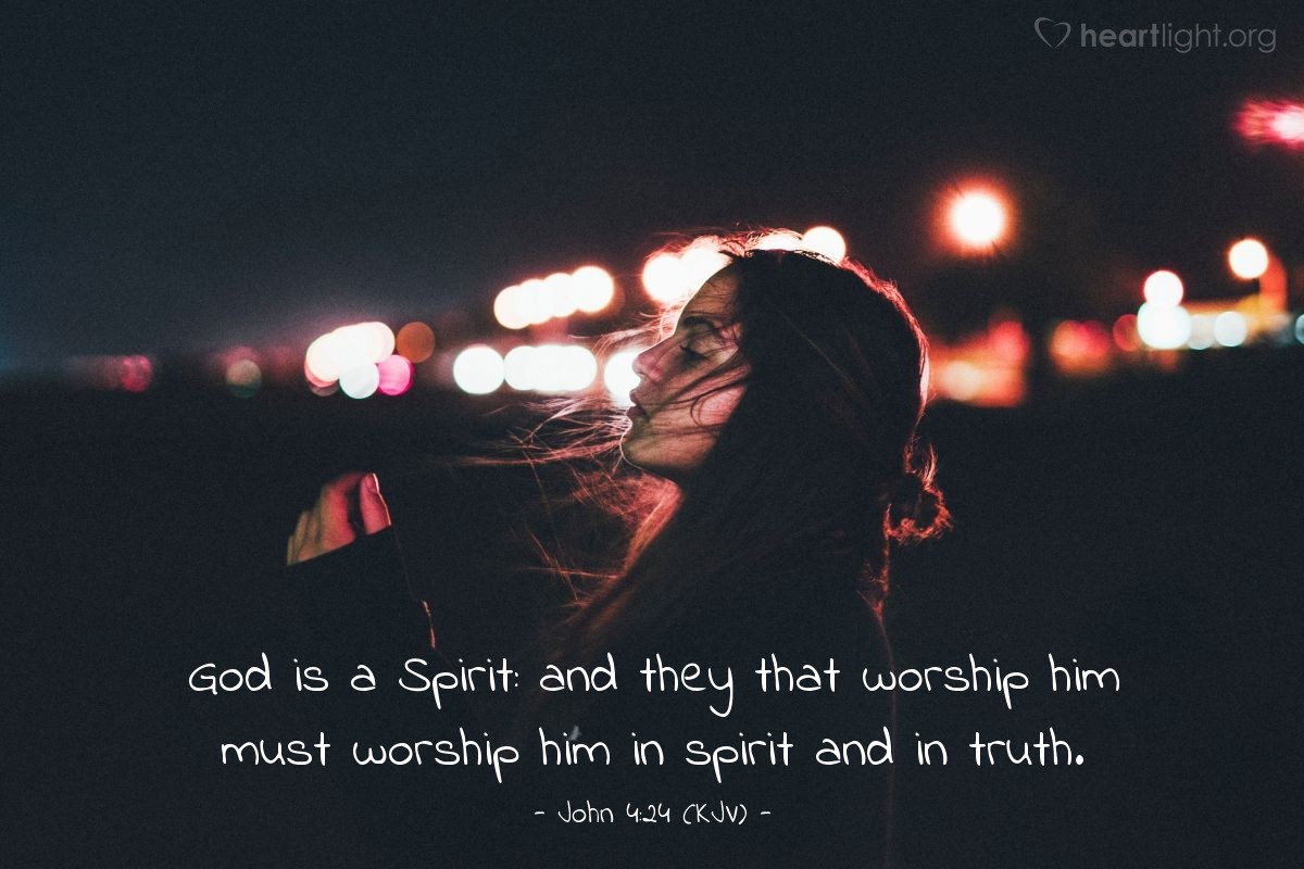 Illustration of John 4:24 (KJV) — God is a Spirit: and they that worship him must worship him in spirit and in truth.