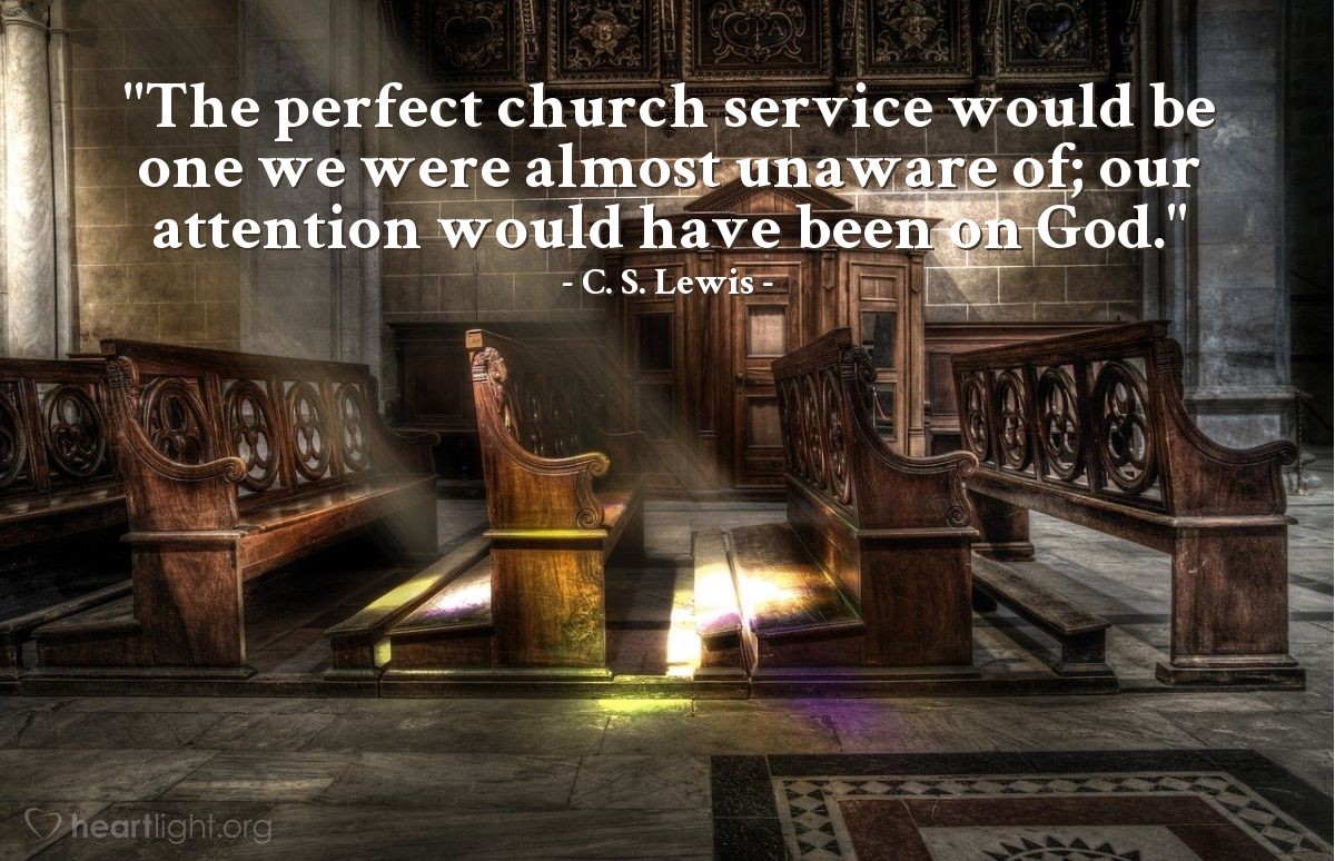 Illustration of C. S. Lewis — "The perfect church service would be one we were almost unaware of; our attention would have been on God."