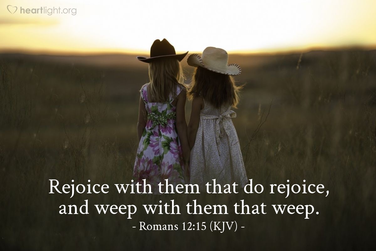 Illustration of Romans 12:15 (KJV) — Rejoice with them that do rejoice, and weep with them that weep.