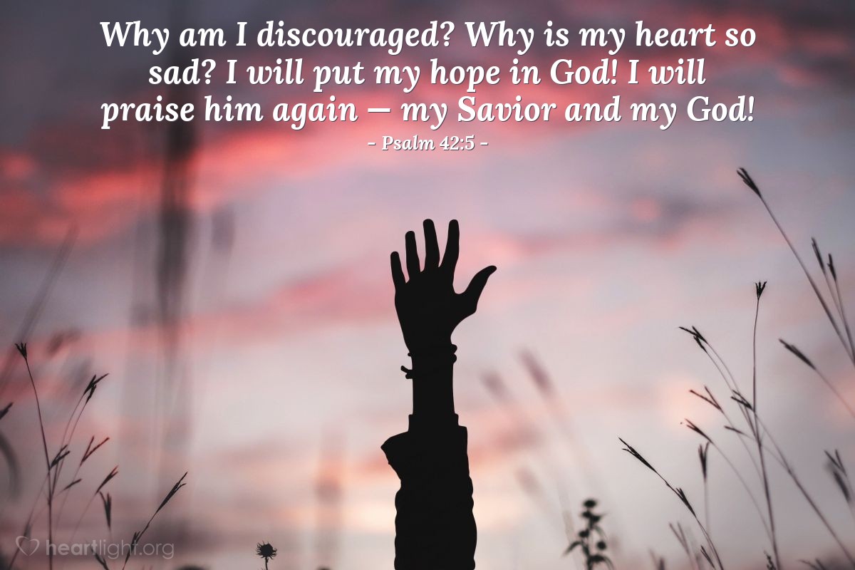 Illustration of Psalm 42:5 — Why am I discouraged? Why is my heart so sad? I will put my hope in God! I will praise him again — my Savior and my God!