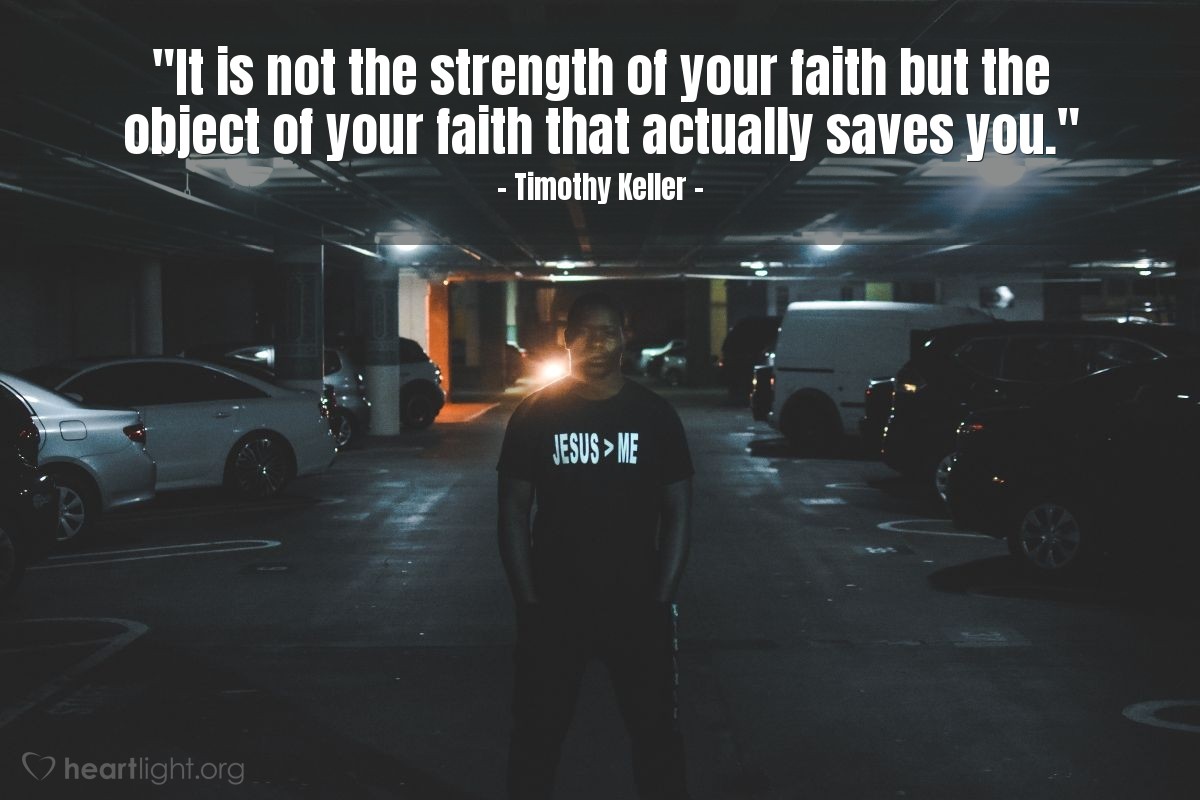 Illustration of Timothy Keller — "It is not the strength of your faith but the object of your faith that actually saves you."