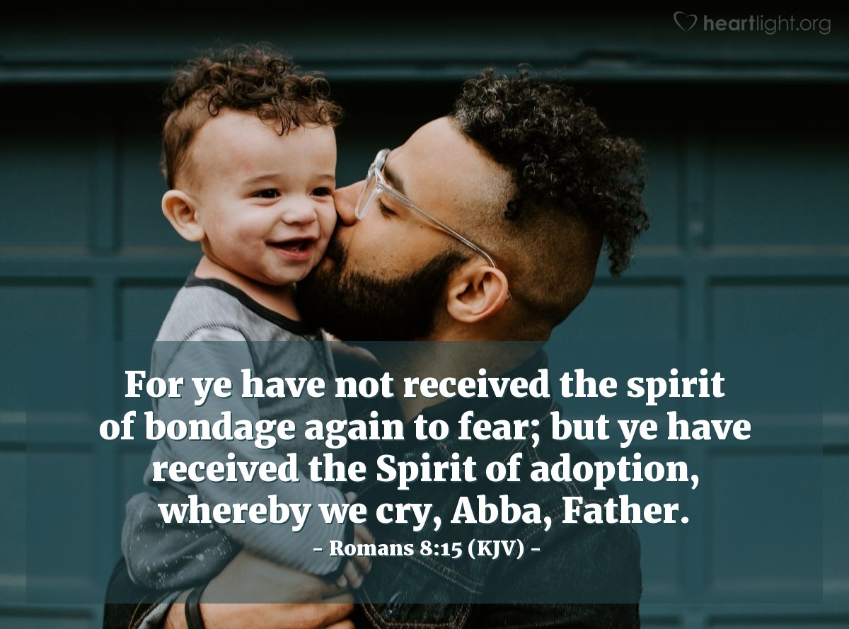 Illustration of Romans 8:15 (KJV) — For ye have not received the spirit of bondage again to fear; but ye have received the Spirit of adoption, whereby we cry, Abba, Father.