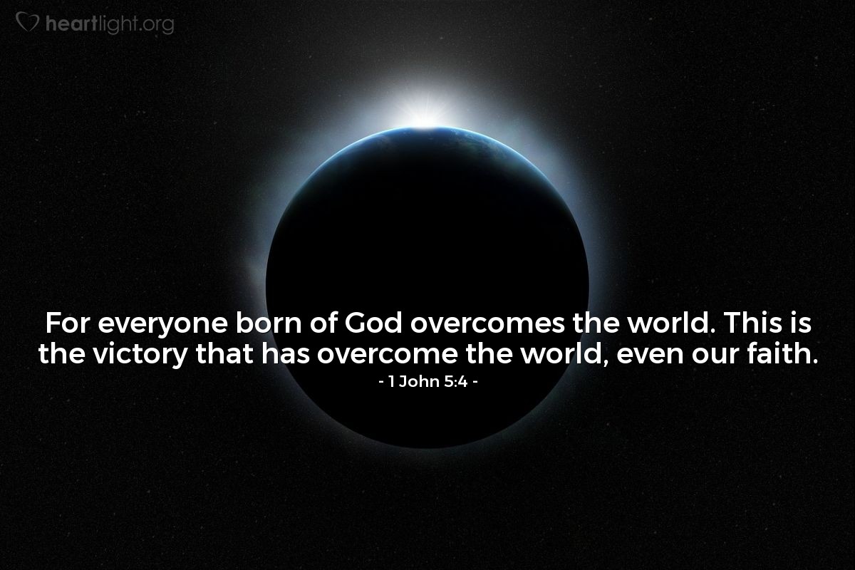 Illustration of 1 John 5:4 — For everyone born of God overcomes the world. This is the victory that has overcome the world, even our faith.