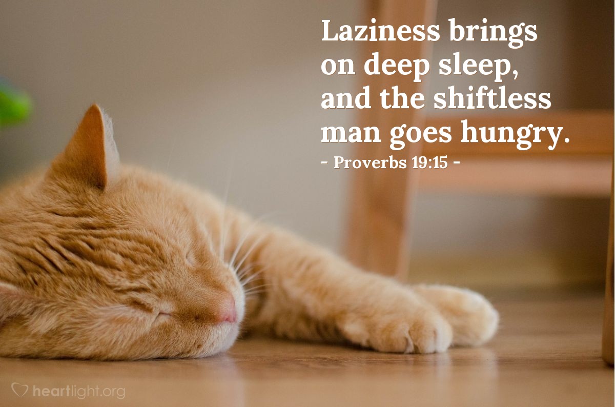 Illustration of Proverbs 19:15 â Laziness brings on deep sleep, and the shiftless man goes hungry.