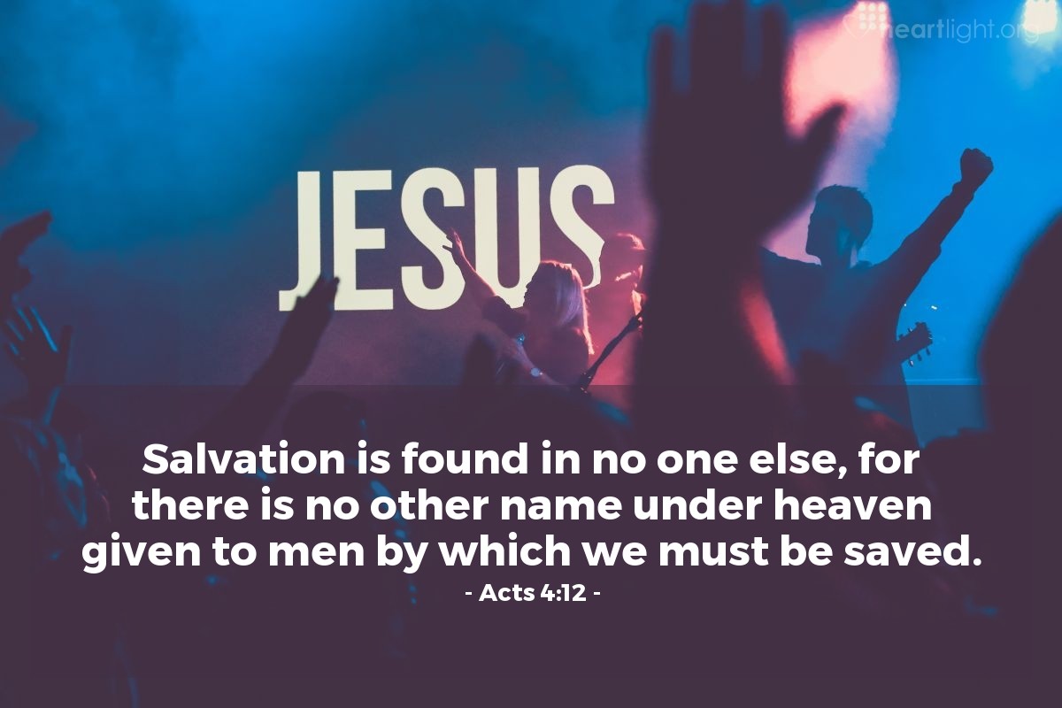 Illustration of Acts 4:12 — Salvation is found in no one else, for there is no other name under heaven given to men by which we must be saved.