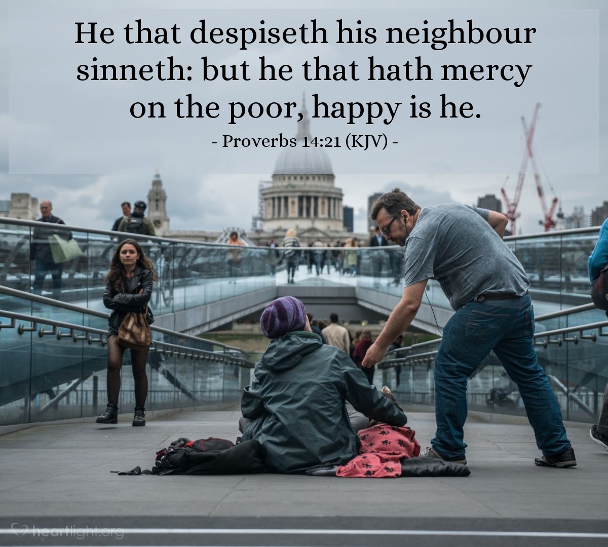 Illustration of Proverbs 14:21 (KJV) — He that despiseth his neighbour sinneth: but he that hath mercy on the poor, happy is he.