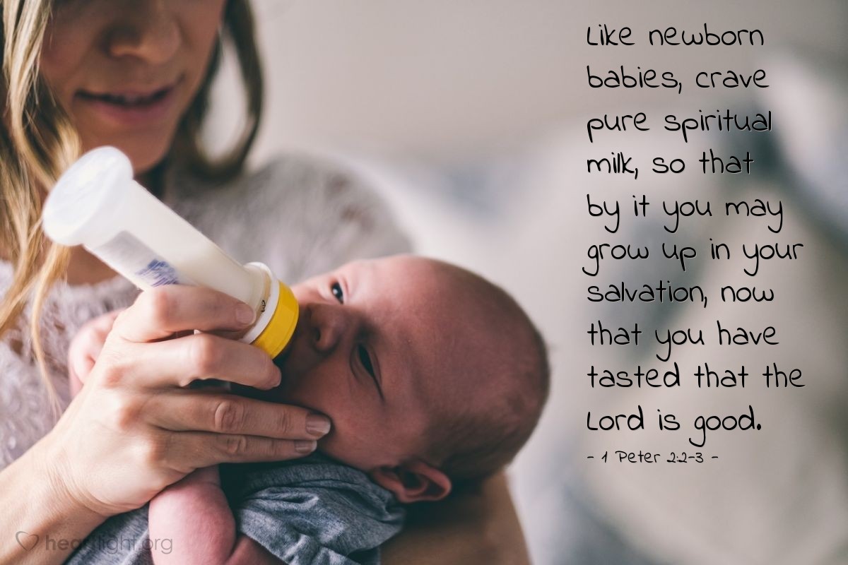 Illustration of 1 Peter 2:2-3 — Like newborn babies, crave pure spiritual milk, so that by it you may grow up in your salvation, now that you have tasted that the Lord is good.