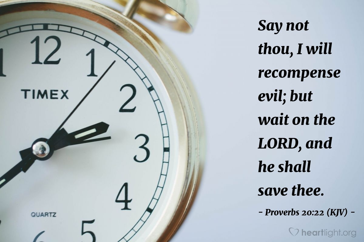Illustration of Proverbs 20:22 (KJV) — Say not thou, I will recompense evil; but wait on the LORD, and he shall save thee.