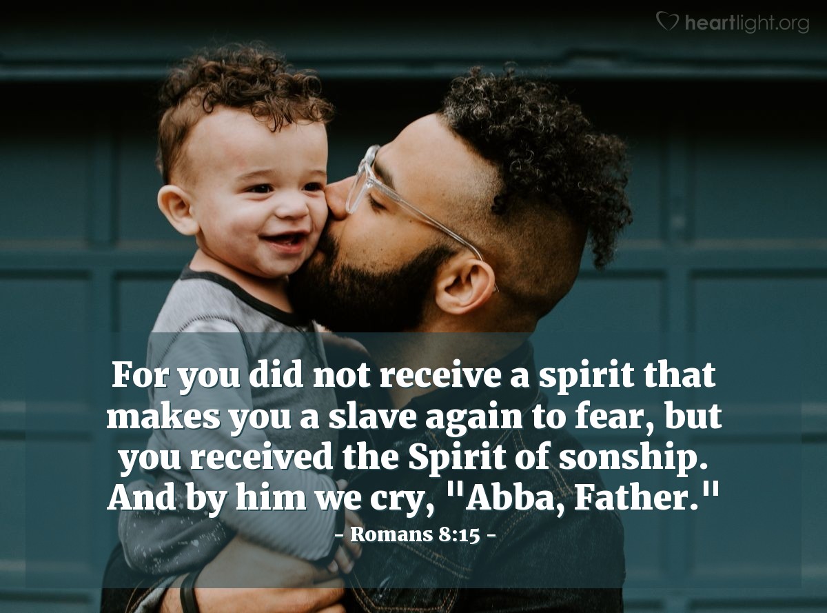 Illustration of Romans 8:15 — For you did not receive a spirit that makes you a slave again to fear, but you received the Spirit of sonship. And by him we cry, "Abba, Father."
