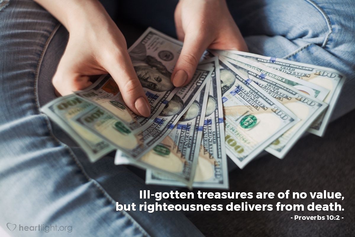 Illustration of Proverbs 10:2 — Ill-gotten treasures are of no value, but righteousness delivers from death.